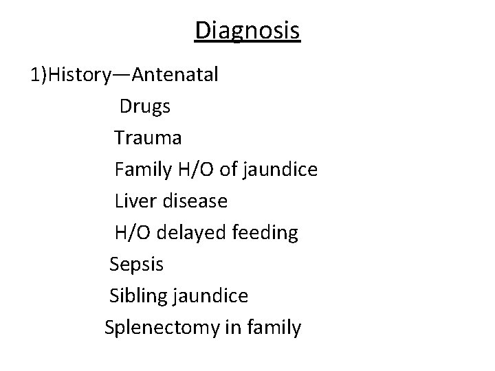 Diagnosis 1)History—Antenatal Drugs Trauma Family H/O of jaundice Liver disease H/O delayed feeding Sepsis