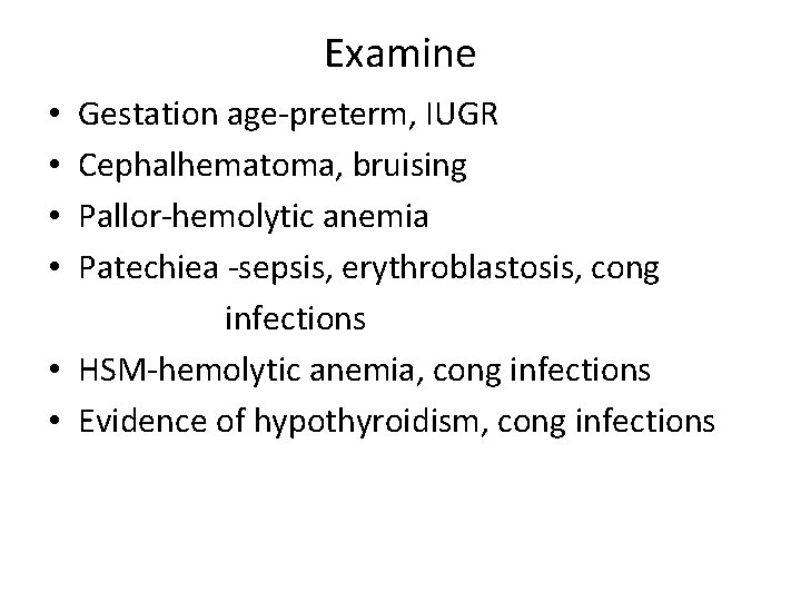 Examine Gestation age-preterm, IUGR Cephalhematoma, bruising Pallor-hemolytic anemia Patechiea -sepsis, erythroblastosis, cong infections •