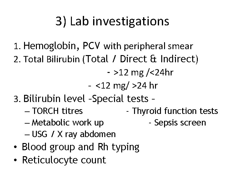 3) Lab investigations 1. Hemoglobin, PCV with peripheral smear 2. Total Bilirubin (Total /