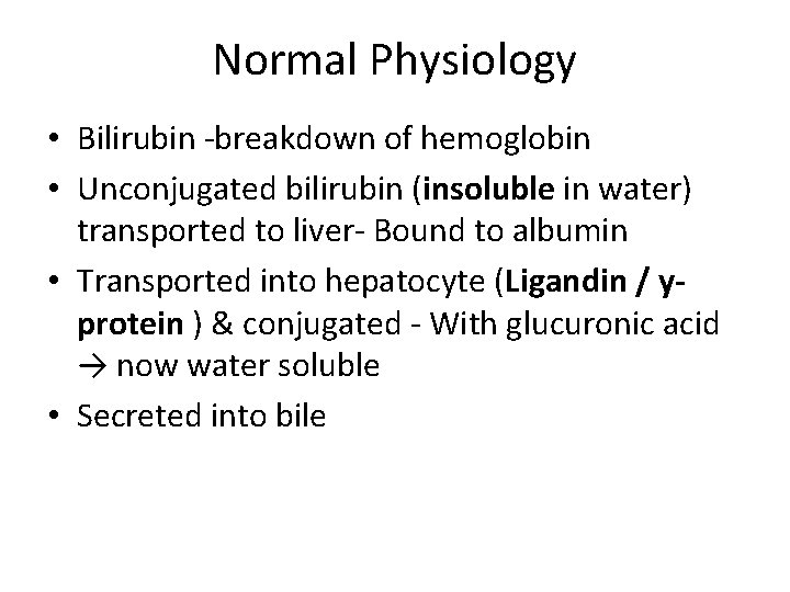 Normal Physiology • Bilirubin -breakdown of hemoglobin • Unconjugated bilirubin (insoluble in water) transported