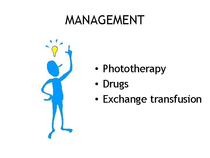 MANAGEMENT • Phototherapy • Drugs • Exchange transfusion 