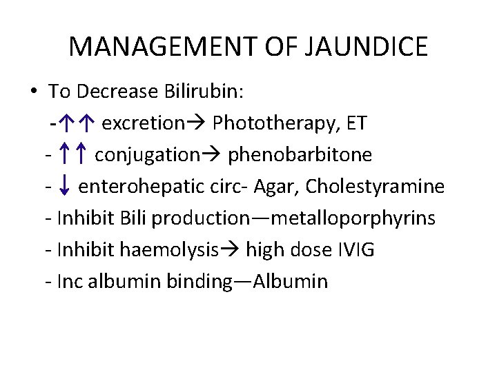 MANAGEMENT OF JAUNDICE • To Decrease Bilirubin: -↑↑ excretion Phototherapy, ET - ↑↑ conjugation