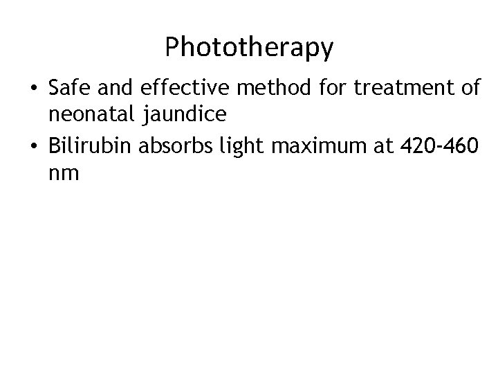 Phototherapy • Safe and effective method for treatment of neonatal jaundice • Bilirubin absorbs