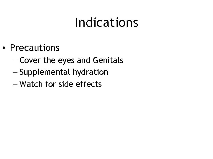 Indications • Precautions – Cover the eyes and Genitals – Supplemental hydration – Watch