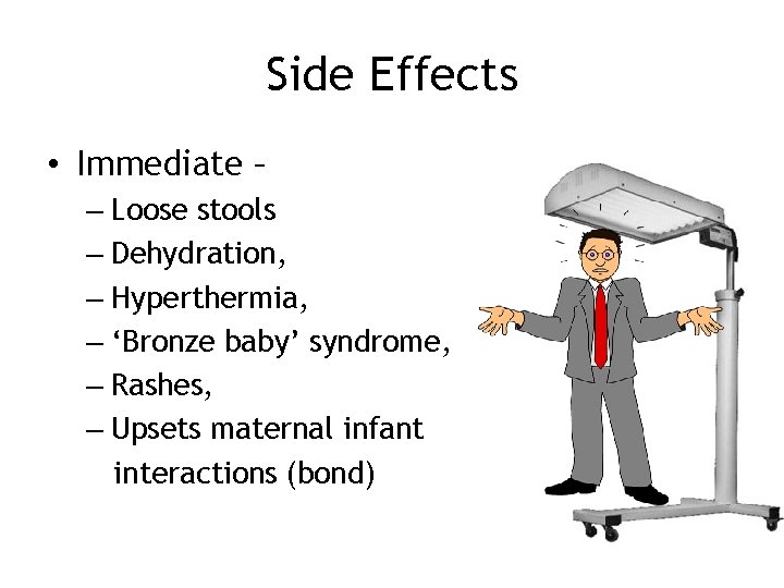 Side Effects • Immediate – – Loose stools – Dehydration, – Hyperthermia, – ‘Bronze