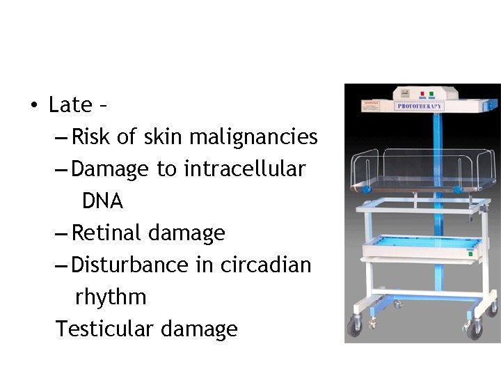  • Late – – Risk of skin malignancies – Damage to intracellular DNA