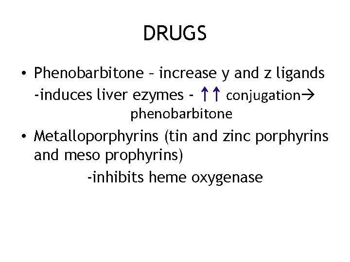 DRUGS • Phenobarbitone – increase y and z ligands -induces liver ezymes - ↑↑