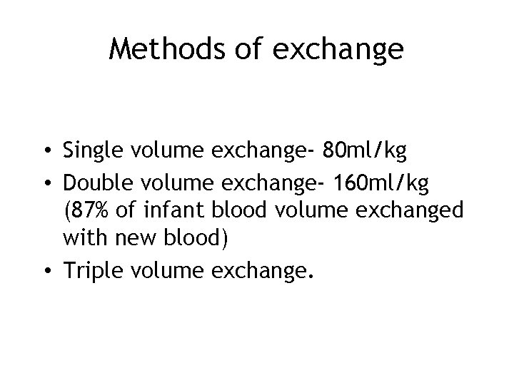 Methods of exchange • Single volume exchange- 80 ml/kg • Double volume exchange- 160