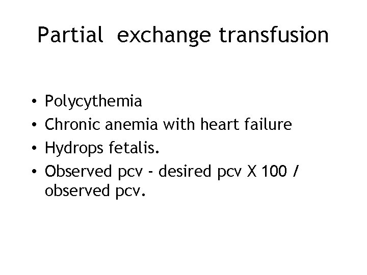 Partial exchange transfusion • • Polycythemia Chronic anemia with heart failure Hydrops fetalis. Observed