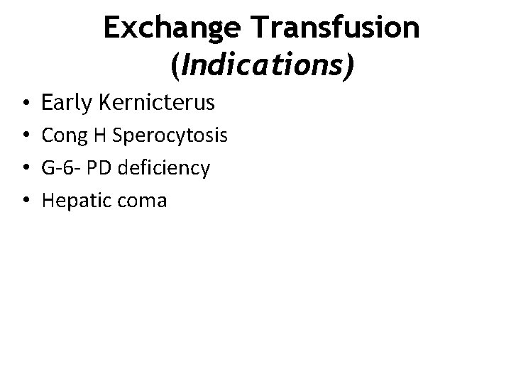 Exchange Transfusion (Indications) • • Early Kernicterus Cong H Sperocytosis G-6 - PD deficiency