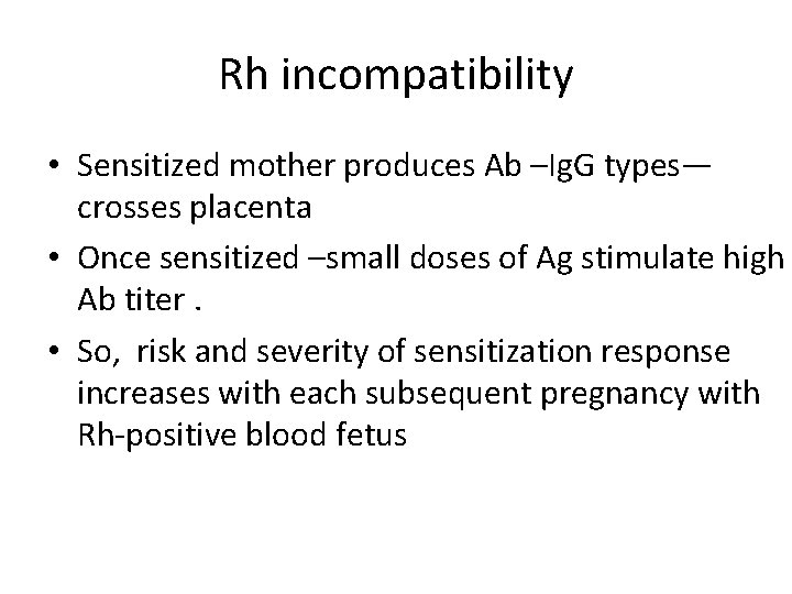 Rh incompatibility • Sensitized mother produces Ab –Ig. G types— crosses placenta • Once