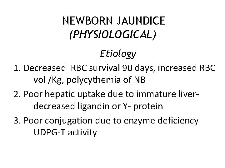 NEWBORN JAUNDICE (PHYSIOLOGICAL) Etiology 1. Decreased RBC survival 90 days, increased RBC vol /Kg,