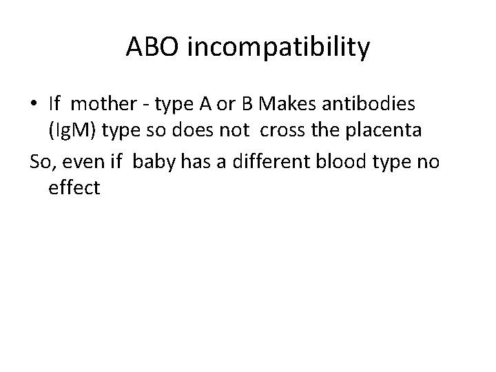 ABO incompatibility • If mother - type A or B Makes antibodies (Ig. M)