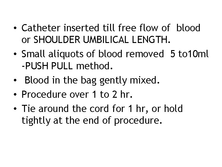  • Catheter inserted till free flow of blood or SHOULDER UMBILICAL LENGTH. •