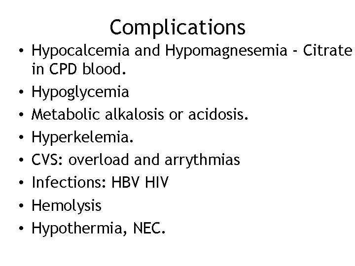 Complications • Hypocalcemia and Hypomagnesemia - Citrate in CPD blood. • Hypoglycemia • Metabolic