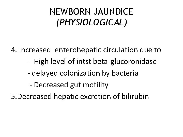 NEWBORN JAUNDICE (PHYSIOLOGICAL) 4. Increased enterohepatic circulation due to - High level of intst