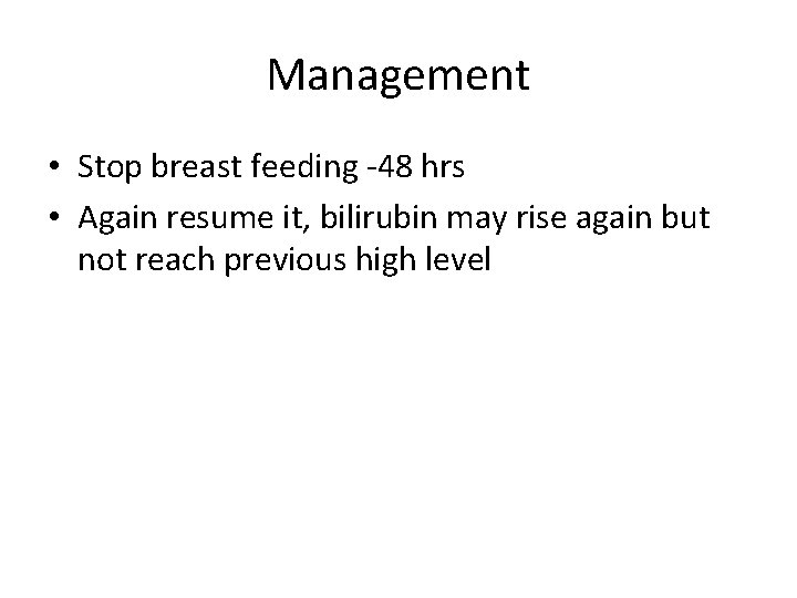 Management • Stop breast feeding -48 hrs • Again resume it, bilirubin may rise