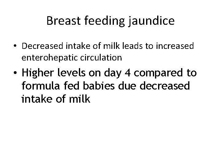 Breast feeding jaundice • Decreased intake of milk leads to increased enterohepatic circulation •