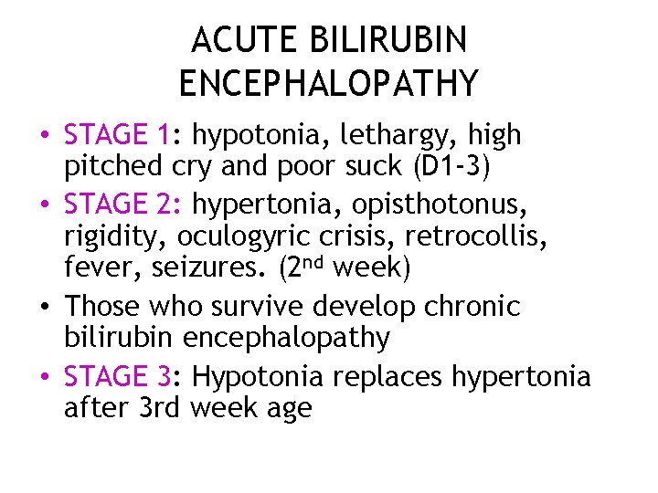 ACUTE BILIRUBIN ENCEPHALOPATHY • STAGE 1: hypotonia, lethargy, high pitched cry and poor suck