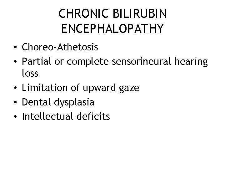 CHRONIC BILIRUBIN ENCEPHALOPATHY • Choreo-Athetosis • Partial or complete sensorineural hearing loss • Limitation