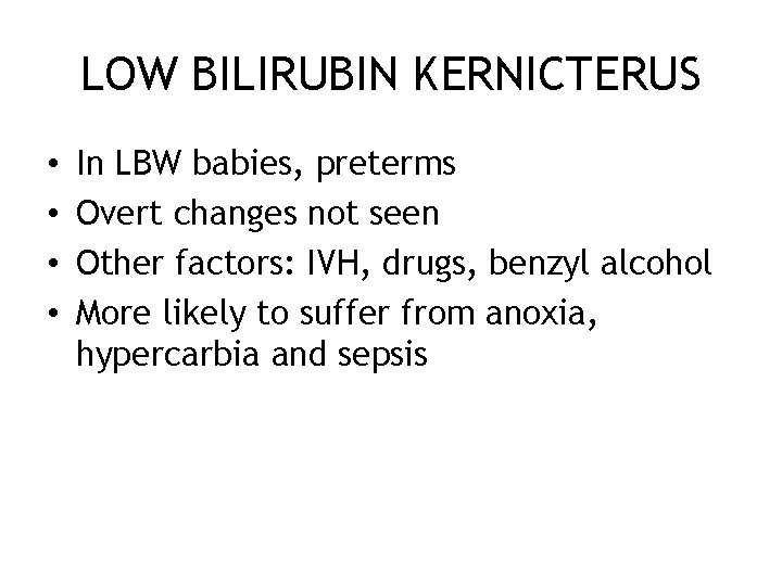 LOW BILIRUBIN KERNICTERUS • • In LBW babies, preterms Overt changes not seen Other
