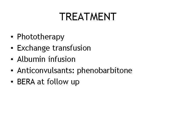 TREATMENT • • • Phototherapy Exchange transfusion Albumin infusion Anticonvulsants: phenobarbitone BERA at follow