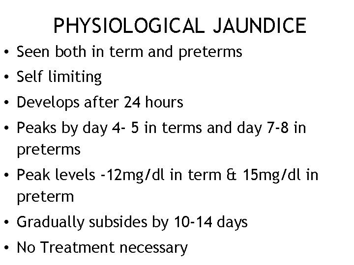 PHYSIOLOGICAL JAUNDICE • Seen both in term and preterms • Self limiting • Develops