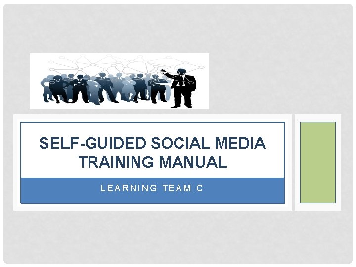 SELF-GUIDED SOCIAL MEDIA TRAINING MANUAL LEARNING TEAM C 