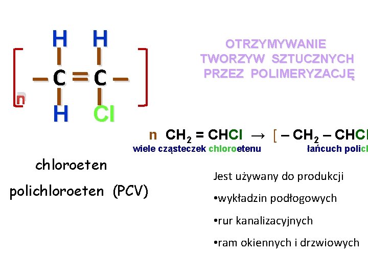 H H H Cl OTRZYMYWANIE TWORZYW SZTUCZNYCH PRZEZ POLIMERYZACJĘ I I C– C– – H H H Cl OTRZYMYWANIE TWORZYW SZTUCZNYCH PRZEZ POLIMERYZACJĘ I I C– C– –