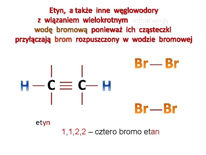 Etyn, a także inne węglowodory z wiązaniem wielokrotnym odbarwiają wodę bromową ponieważ ich cząsteczki Etyn, a także inne węglowodory z wiązaniem wielokrotnym odbarwiają wodę bromową ponieważ ich cząsteczki