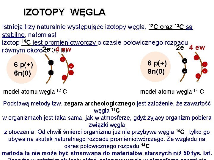 IZOTOPY WĘGLA Istnieją trzy naturalnie występujące izotopy węgla, 12 C oraz 13 C są IZOTOPY WĘGLA Istnieją trzy naturalnie występujące izotopy węgla, 12 C oraz 13 C są