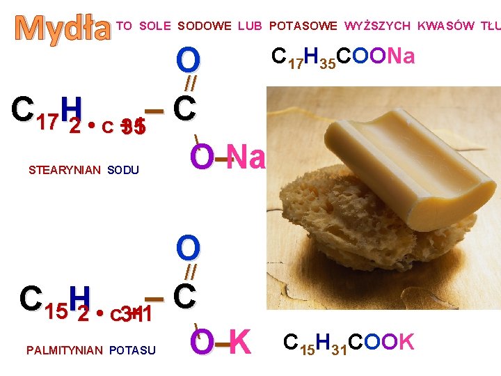 Mydła TO SOLE SODOWE LUB POTASOWE WYŻSZYCH KWASÓW TŁU C 17 H 35 COONa Mydła TO SOLE SODOWE LUB POTASOWE WYŻSZYCH KWASÓW TŁU C 17 H 35 COONa