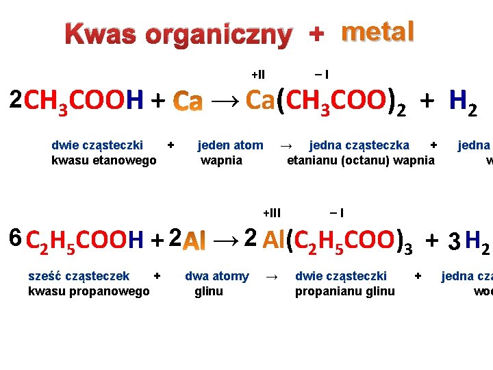 metal Kwas organiczny + metal 2 CH 3 COOH + +II –I → Ca(CH metal Kwas organiczny + metal 2 CH 3 COOH + +II –I → Ca(CH