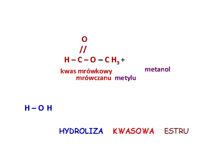 O // H – C – O – C H 3 + kwas mrówkowy O // H – C – O – C H 3 + kwas mrówkowy
