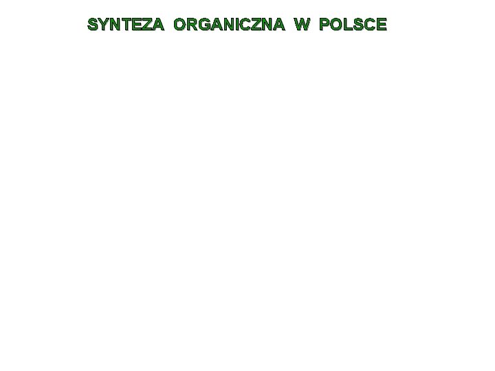 SYNTEZA ORGANICZNA W POLSCE SYNTEZA ORGANICZNA W POLSCE