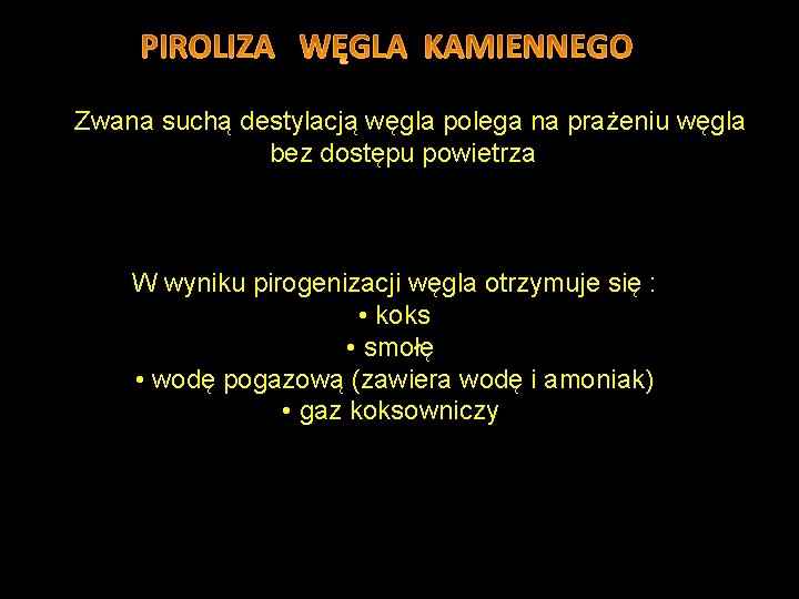 Zwana suchą destylacją węgla polega na prażeniu węgla bez dostępu powietrza W wyniku pirogenizacji Zwana suchą destylacją węgla polega na prażeniu węgla bez dostępu powietrza W wyniku pirogenizacji