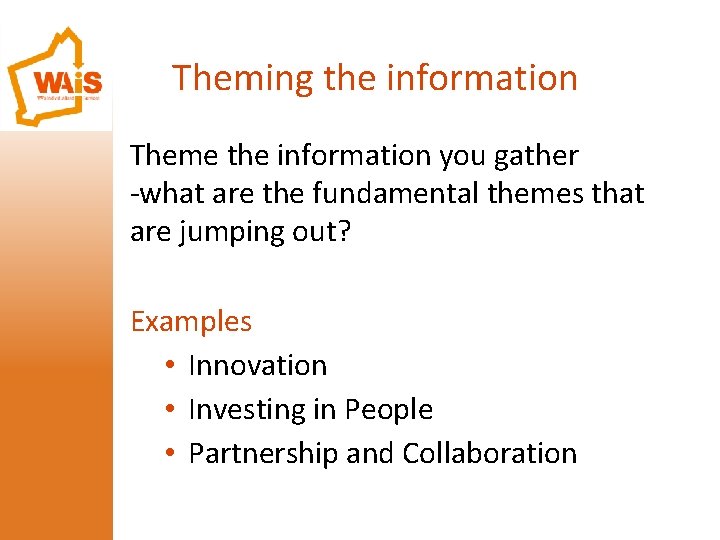 Theming the information Theme the information you gather -what are the fundamental themes that