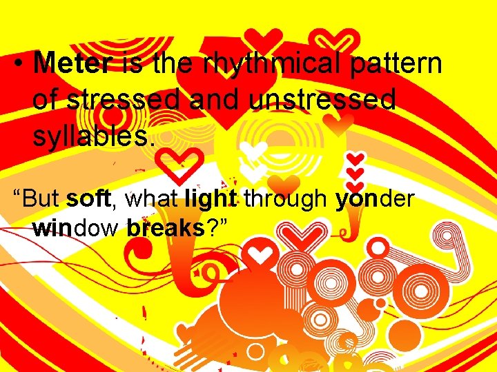• Meter is the rhythmical pattern of stressed and unstressed syllables. “But soft, • Meter is the rhythmical pattern of stressed and unstressed syllables. “But soft,