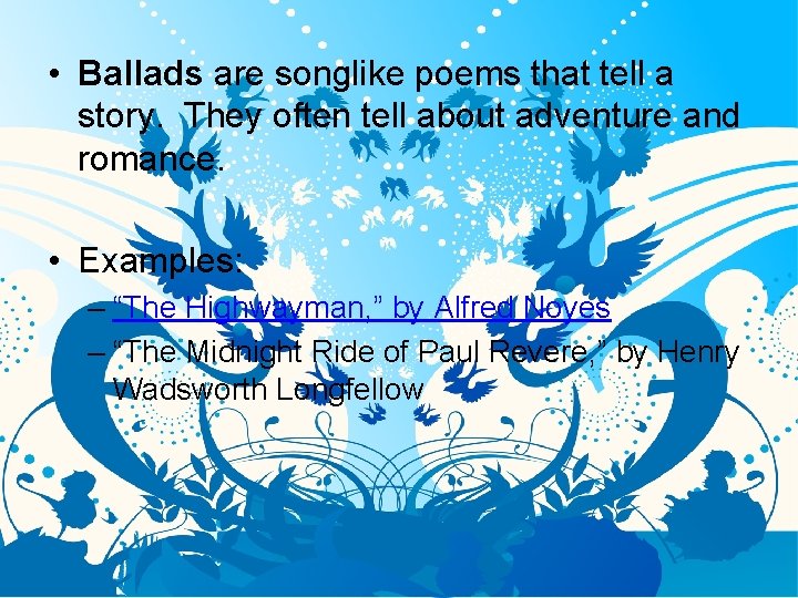 • Ballads are songlike poems that tell a story. They often tell about • Ballads are songlike poems that tell a story. They often tell about