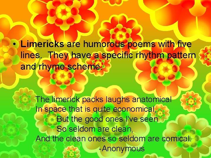  • Limericks are humorous poems with five lines. They have a specific rhythm