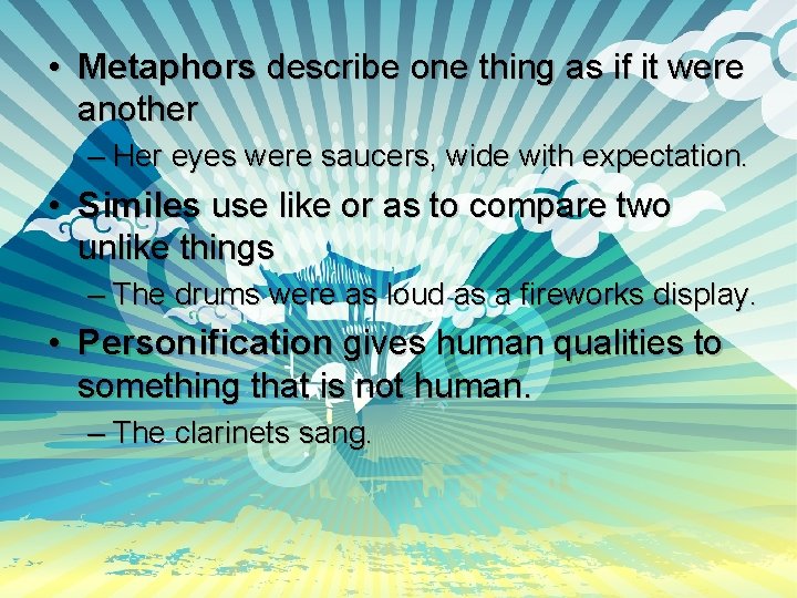  • Metaphors describe one thing as if it were another – Her eyes