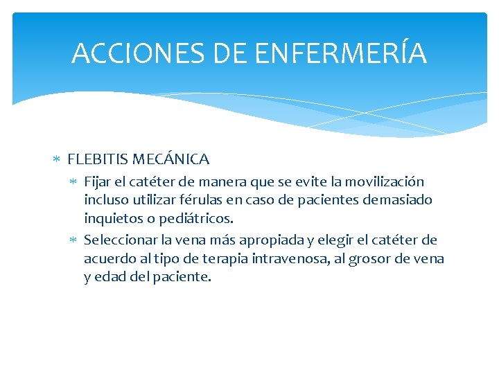 ACCIONES DE ENFERMERÍA FLEBITIS MECÁNICA Fijar el catéter de manera que se evite la