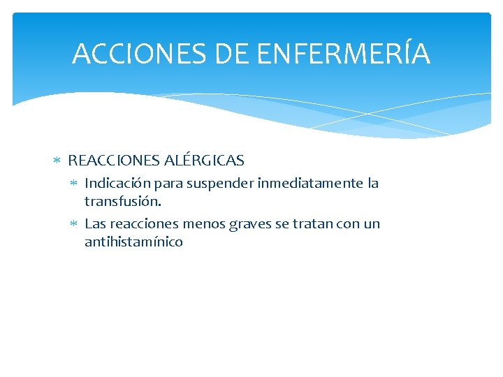 ACCIONES DE ENFERMERÍA REACCIONES ALÉRGICAS Indicación para suspender inmediatamente la transfusión. Las reacciones menos