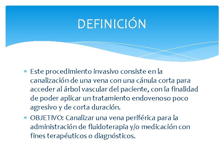 DEFINICIÓN Este procedimiento invasivo consiste en la canalización de una vena con una cánula