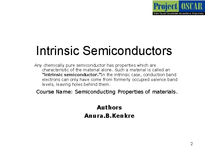 Intrinsic Semiconductors Any chemically pure semiconductor has properties which are characteristic of the material