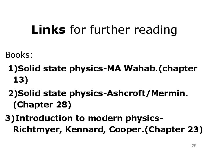 Links for further reading Books: 1)Solid state physics-MA Wahab. (chapter 13) 2)Solid state physics-Ashcroft/Mermin.