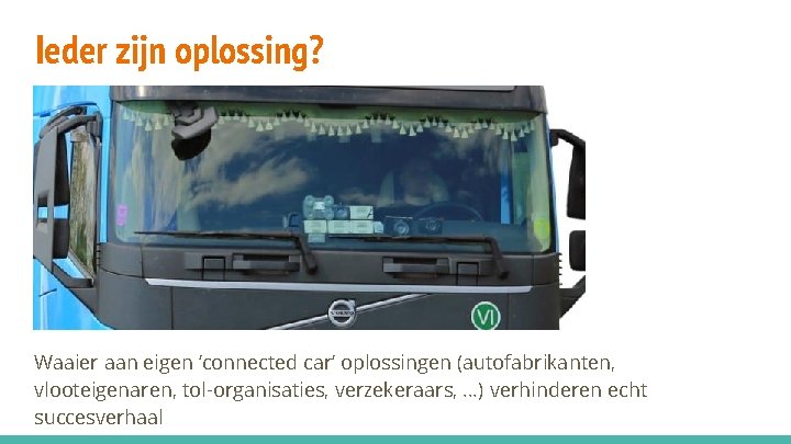 Ieder zijn oplossing? Waaier aan eigen ‘connected car’ oplossingen (autofabrikanten, vlooteigenaren, tol-organisaties, verzekeraars, …)