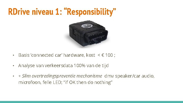 RDrive niveau 1: “Responsibility” • Basis ‘connected car’ hardware, kost < € 100 ;