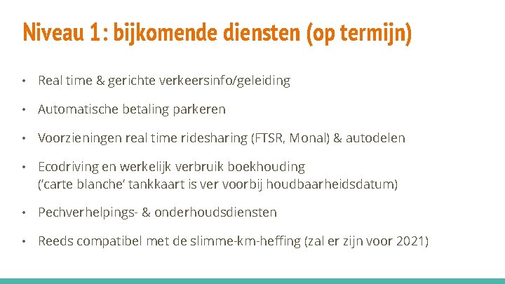 Niveau 1: bijkomende diensten (op termijn) • Real time & gerichte verkeersinfo/geleiding • Automatische