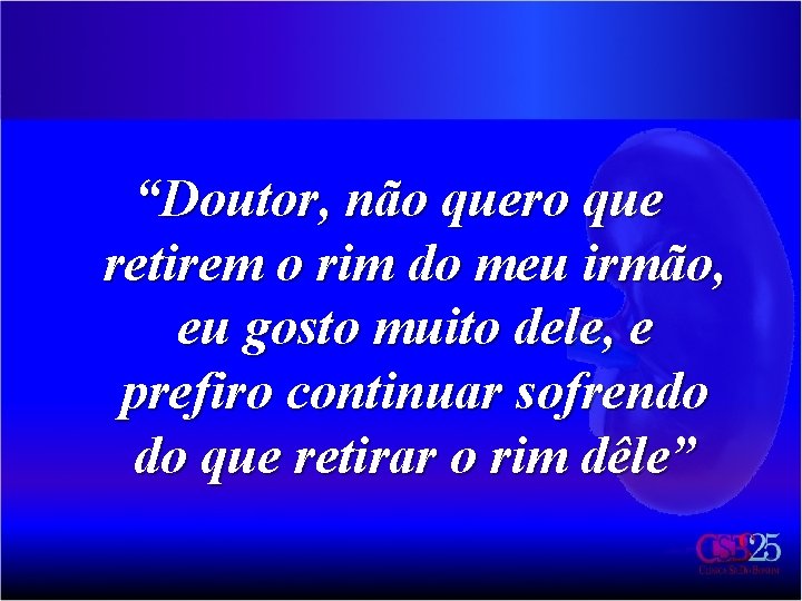 “Doutor, não quero que retirem o rim do meu irmão, eu gosto muito dele,